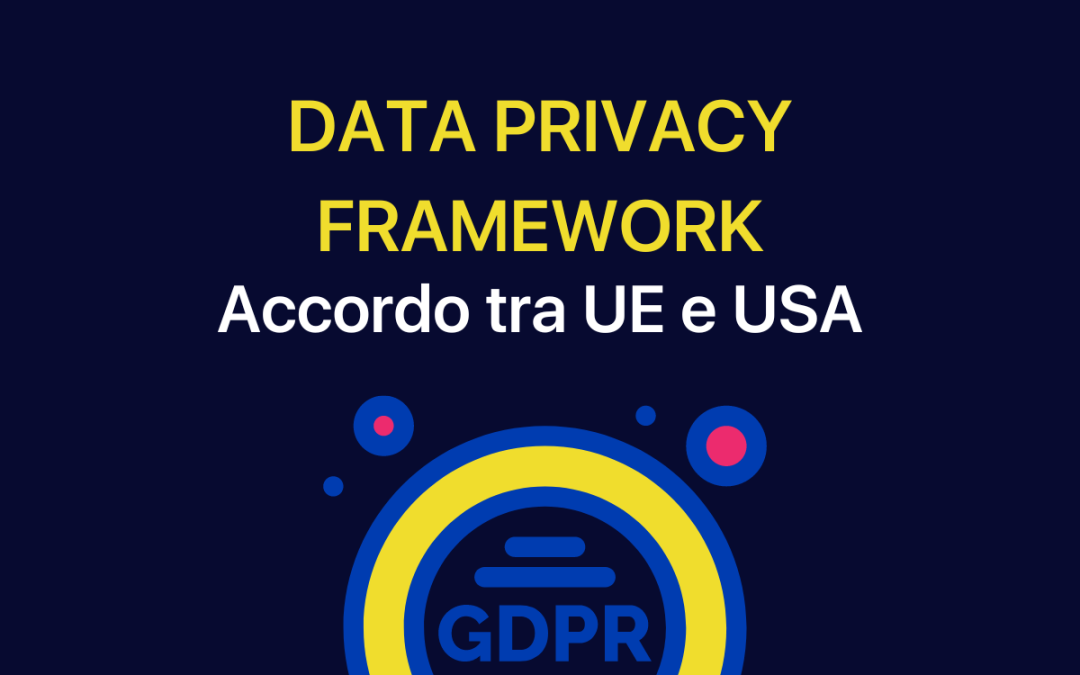 Data Privacy Framework: l’accordo UE-USA per il trattamento dei dati