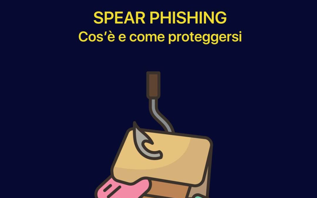 Spear phishing: cos’è e come proteggersi